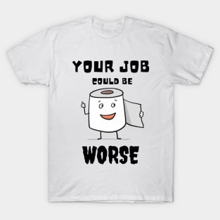 Your Job Could Be Worse T-Shirt